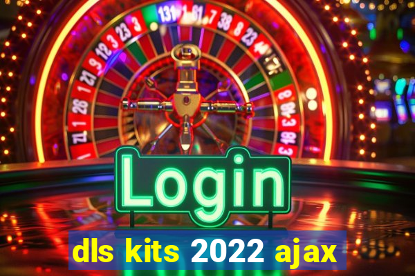 dls kits 2022 ajax